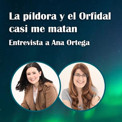 78. La píldora y el Orfidal casi me matan – Ana Ortega