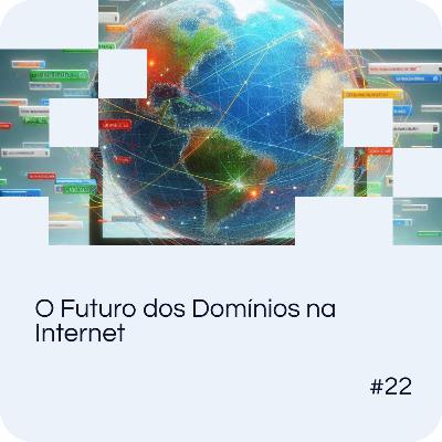 EP 22: O Futuro dos Domínios na Internet EP 22: O Futuro dos Domínios na Internet