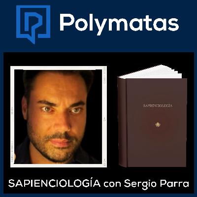 #46 (Entre Polymatas) - Sapienciología con Sergio Parra