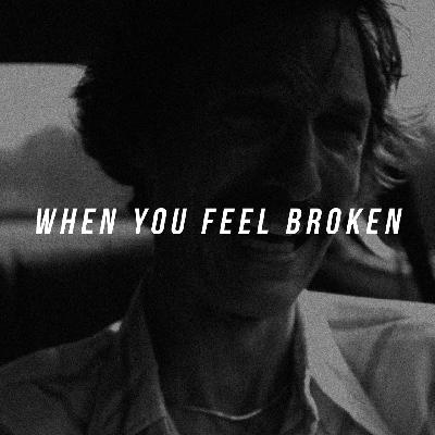 When you feel broken.