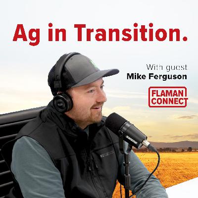 Ag in Transition | Interview with Mike Ferguson | Flaman Connect Podcast
