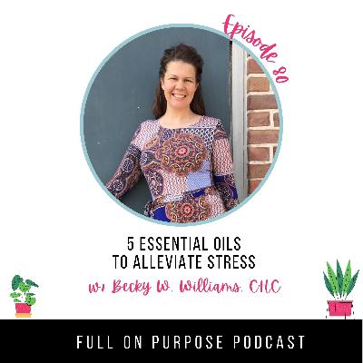 Episode 80-5 Essential Oils to Alleviate Stress