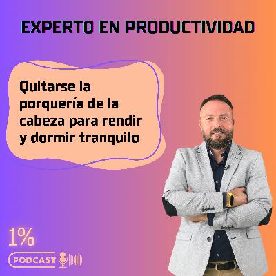 Experto en productividad: Quitarse la porquería de la cabeza para rendir y dormir tranquilo