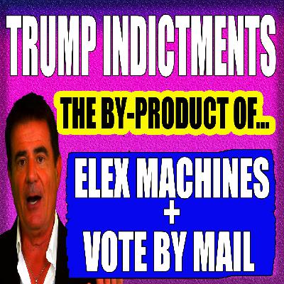 TRUMP INDICTMENTS = ELECTION MACHINES + MAIL VOTING