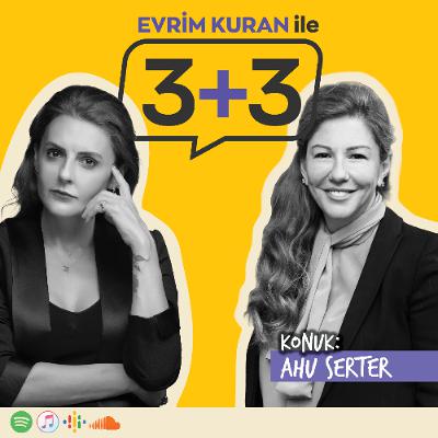 Evrim Kuran ile 3+3: Ahu Serter Evrim Kuran ile 3+3: Ahu Serter