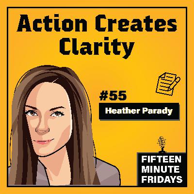 FMF #55: Action Creates Clarity w/ Heather Parady