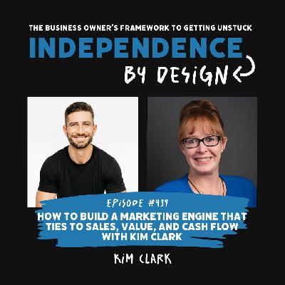 #439: How to Build a Marketing Engine That Ties to Sales, Value, and Cash Flow with Kim Clark
