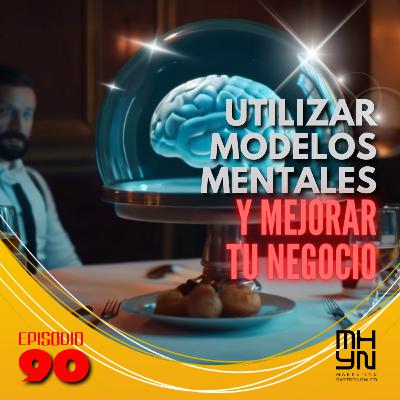 Utilizar modelos mentales y mejorar tu negocio