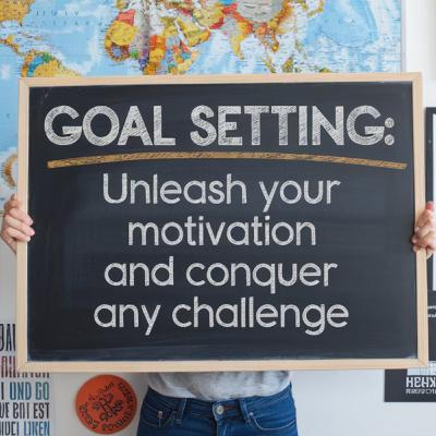 Goal Setting: Unleash Your Motivation and Conquer Any Challenge