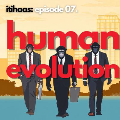 #007 Did Humans really evolve from Monkeys?