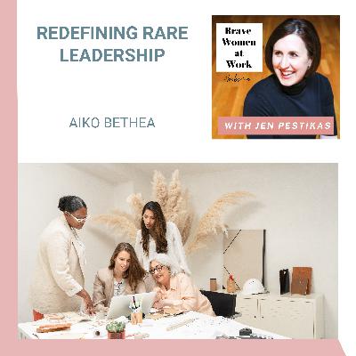 Redefining RARE Leadership with Aiko Bethea