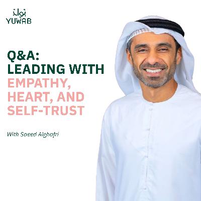 Q&A: Leading with Empathy, Heart, and Self-Trust | Yuwab w/ Saeed Alghafri