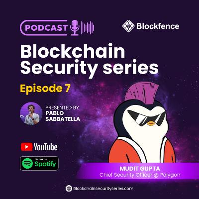 Blockchain Security Series 7: Mudit Gupta (Chief Security Officer @ Polygon)