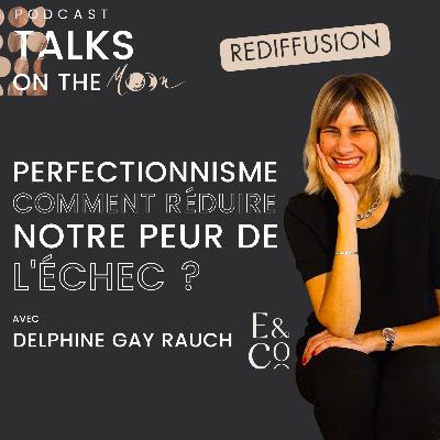 REDIFFUSION - #MoonPreneur - Perfectionnisme, comment réduire notre peur de l'échec ? avec Delphine Gay Rauch