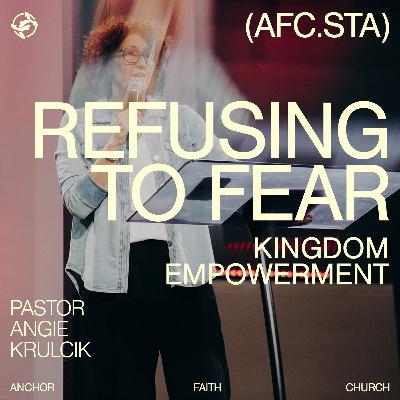 Refusing to Fear - Kingdom Empowerment with Pastor Angie Krulcik Refusing to Fear - Kingdom Empowerment with Pastor Angie Krulcik