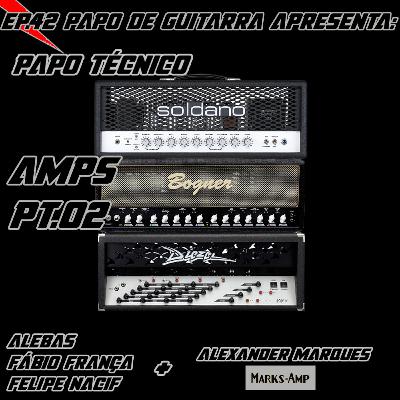 Papo de Guitarra: Papo Técnico - Amplis Classicos e Seus Sucessores - Parte 2- EP.42