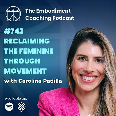 742. Latin Femininity, Creativity and Coaching - With Carolina Padilla 742. Latin Femininity, Creativity and Coaching - With Carolina Padilla