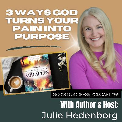 96: 3 Ways God Turns Your Pain Into Purpose with Julie Hedenborg