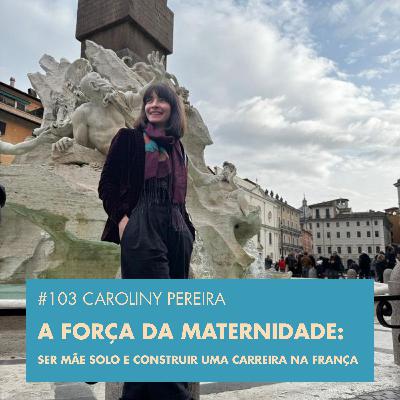 #103 CAROLINY PEREIRA A FORÇA DA MATERNIDADE: SER MÃE SOLO E CONSTRUIR UMA CARREIRA NA FRANÇA #103 CAROLINY PEREIRA A FORÇA DA MATERNIDADE: SER MÃE SOLO E CONSTRUIR UMA CARREIRA NA FRANÇA