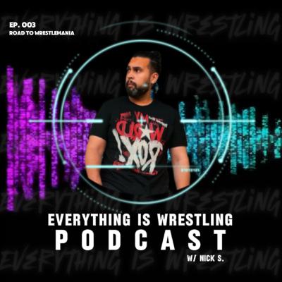 Everything Is Wrestling - Ep 3: Road To Wrestlemania