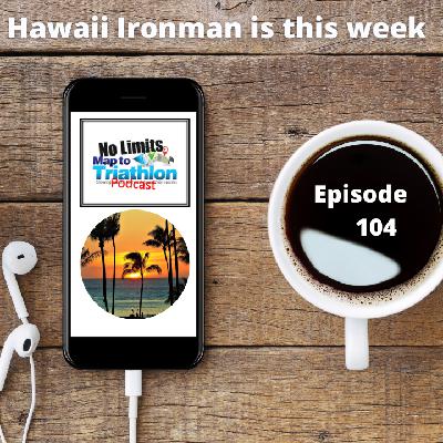Episode 104 - Hawaii Ironman is this week.  Are you excited?