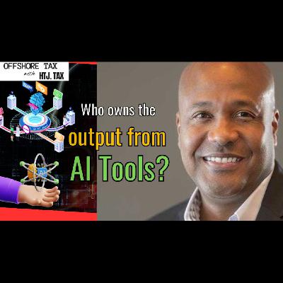 [ Offshore Tax ] Who Owns The Output From AI Tools?