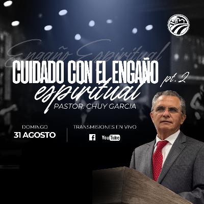CUIDADO CON EL ENGAÑO ESPIRITUAL PTE. 2 | CHUY GARCIA | AGOSTO 31 2025 / 11:30 AM
