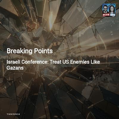Israeli Conference Fallout: 'Treat US Enemies Like Gazans' — Breaking Points