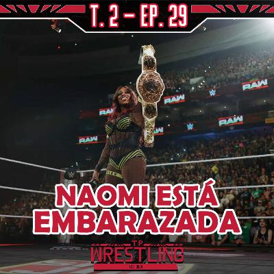 TP WRESTLING T2E29: NAOMI ESTÁ EMBARAZADA Y CAMBIA TODO EN WWE