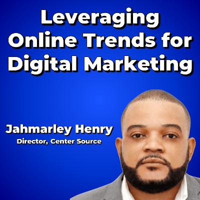Leveraging Online Trends for Digital Marketing with Jahmarley Henry