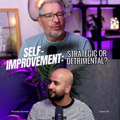 Self Improvement:" Strategic or Detrimental? | PODCAST | EP 170 Self Improvement:" Strategic or Detrimental? | PODCAST | EP 170