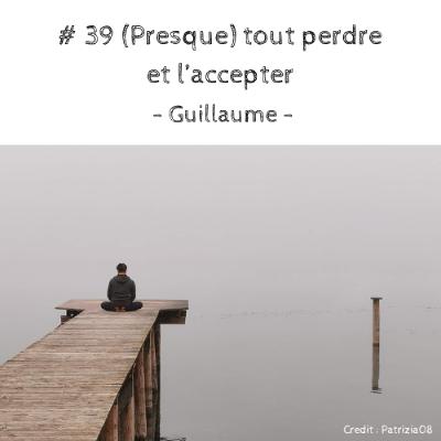 # 39 (Presque) tout perdre et l'accepter