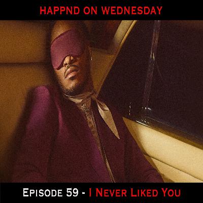 Episode 59 - I Never Liked You