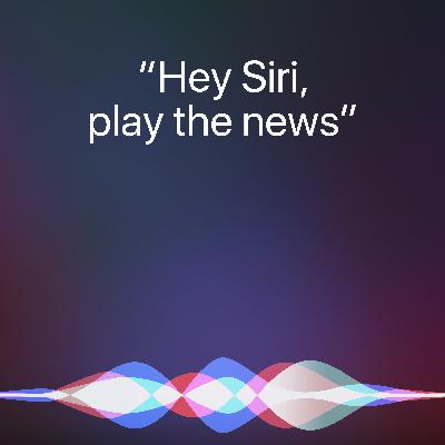 “Hey Siri, play me the news.”
