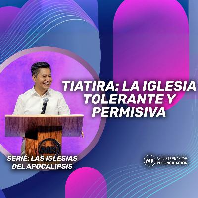 Tiatira: La Iglesia tolerante y permisiva Tiatira: La Iglesia tolerante y permisiva