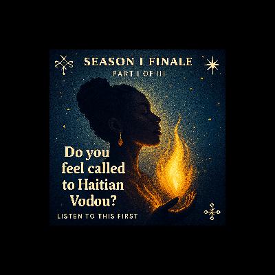 Episode 19: Season 1 Finale Part I of III - Do you feel called to Haitian Vodou? Listen to this first Episode 19: Season 1 Finale Part I of III - Do you feel called to Haitian Vodou? Listen to this first