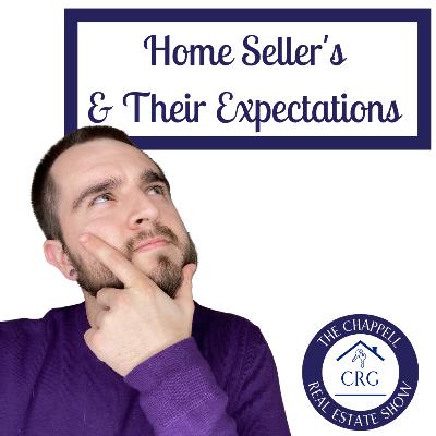 Home Sellers and Their Expectations - The Chappell Real Estate Show - Episode #23