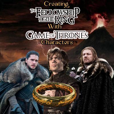 Creating a Fellowship of the Ring with Game of Thrones Characters
