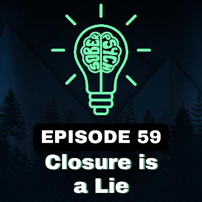 Closure Is A Lie (Why You Can't Let Go)