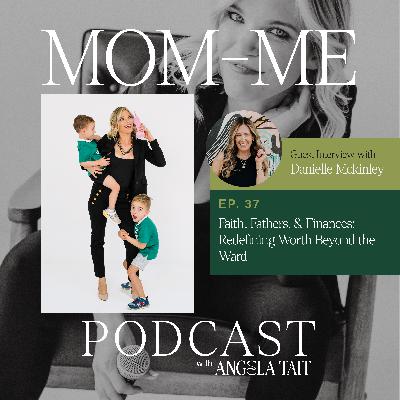 37. Danielle McKinley | Faith, Fathers, & Finances: Redefining Worth Beyond the Ward