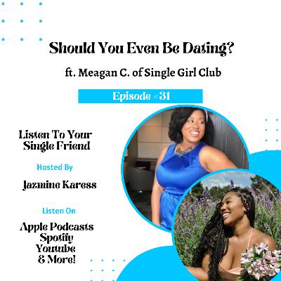 31. Should You Even Be Dating? ft. Meagan C of Single Girl Club 31. Should You Even Be Dating? ft. Meagan C of Single Girl Club