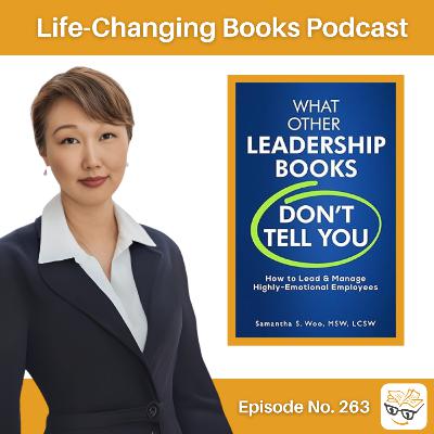 263. Samantha Woo | What Other Leadership Books Don’t Tell You: How to Lead & Manage Highly-Emotional Employees