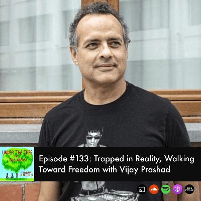 Trapped in Reality, Walking Toward Freedom with Vijay Prashad Trapped in Reality, Walking Toward Freedom with Vijay Prashad