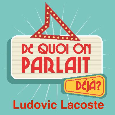 De Quoi On Parlait Déjà ? Invité - Ludovic Lacoste De Quoi On Parlait Déjà ? Invité - Ludovic Lacoste