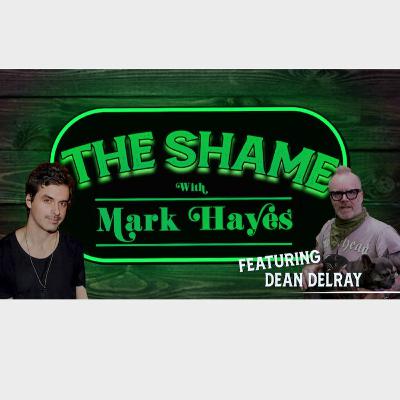 The Shame with Mark Hayes - Episode 16 with Dean Delray The Shame with Mark Hayes - Episode 16 with Dean Delray