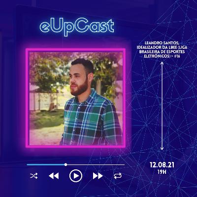 eUpCast #16 - Leandro Santos, Idealizador da LBEE (Liga Brasileira de Esportes Eletrônicos)