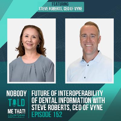 EP 152 Future of Interoperability of Dental Information with Steve Roberts, CEO of VYNE