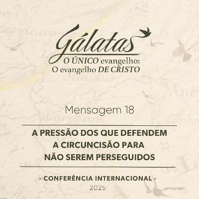 Mensagem 18 - A pressão dos que defendem a circuncisão para não serem perseguidos