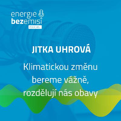Jitka Uhrová - Klimatickou změnu bereme vážně, rozdělují nás obavy Jitka Uhrová - Klimatickou změnu bereme vážně, rozdělují nás obavy