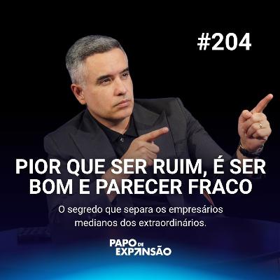 PIOR QUE SER RUIM, É SER BOM E PARECER FRACO | #204